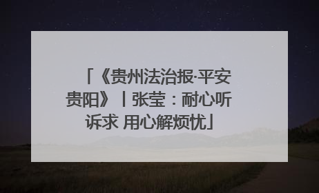 《贵州法治报·平安贵阳》丨张莹：耐心听诉求 用心解烦忧