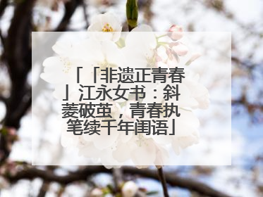 「非遗正青春」江永女书：斜菱破茧，青春执笔续千年闺语
