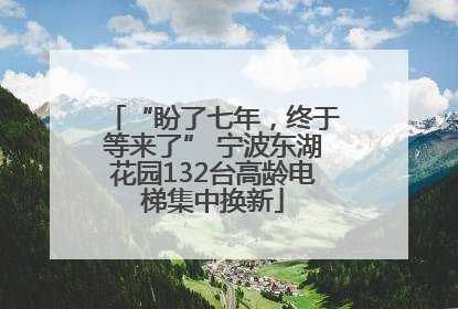 “盼了七年，终于等来了” 宁波东湖花园132台高龄电梯集中换新