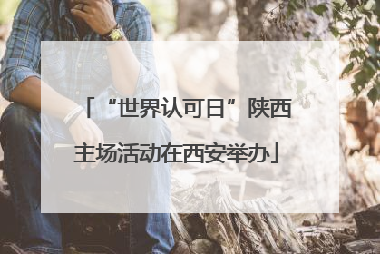 “世界认可日”陕西主场活动在西安举办
