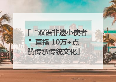 “双语非遗小使者”直播 10万+点赞传承传统文化
