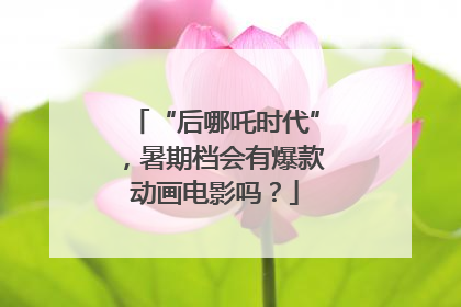 “后哪吒时代”，暑期档会有爆款动画电影吗？