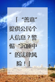 “善意”提供公民个人信息？警惕“沉睡中”的法律风险！
