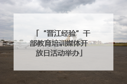 “晋江经验”干部教育培训媒体开放日活动举办