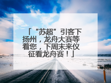 “苏超”引客下扬州，龙舟大赛等着您，下周末来仪征看龙舟赛！