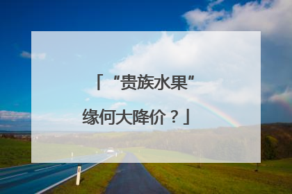 “贵族水果”缘何大降价？