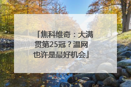 焦科维奇：大满贯第25冠？温网也许是最好机会