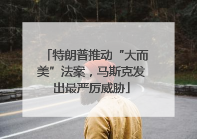 特朗普推动“大而美”法案，马斯克发出最严厉威胁