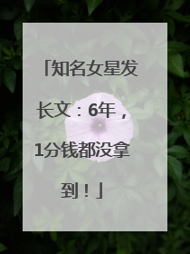 知名女星发长文：6年，1分钱都没拿到！