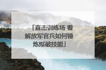 直击训练场 看解放军官兵如何锤炼爆破技能