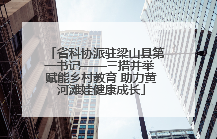 省科协派驻梁山县第一书记——三措并举 赋能乡村教育 助力黄河滩娃健康成长