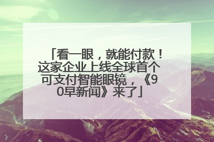 看一眼，就能付款！这家企业上线全球首个可支付智能眼镜，《90早新闻》来了