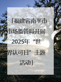 福建省南平市市场监管局开展2025年“世界认可日”主题活动