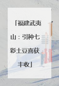 福建武夷山：引种七彩土豆喜获丰收