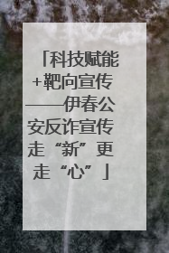 科技赋能+靶向宣传——伊春公安反诈宣传走“新”更走“心”