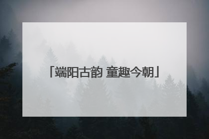 端阳古韵 童趣今朝