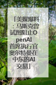 美媒爆料：马斯克曾试图阻止OpenAI首席执行官奥尔特曼在中东的AI交易