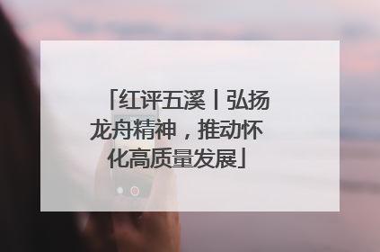 红评五溪丨弘扬龙舟精神，推动怀化高质量发展