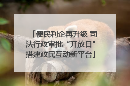 便民利企再升级 司法行政审批“开放日”搭建政民互动新平台