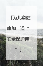 为儿童健康加一道“安全保护锁”