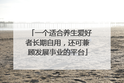 一个适合养生爱好者长期自用，还可兼顾发展事业的平台