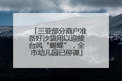 三亚部分商户准备好沙袋用以迎接台风“蝴蝶”，全市幼儿园已停课