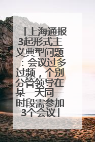 上海通报3起形式主义典型问题：会议过多过频，个别分管领导在某一天同一时段需参加3个会议