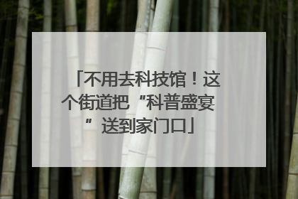 不用去科技馆！这个街道把“科普盛宴”送到家门口