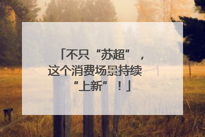 不只“苏超”，这个消费场景持续“上新”！