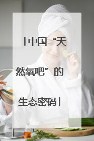 中国“天然氧吧”的生态密码