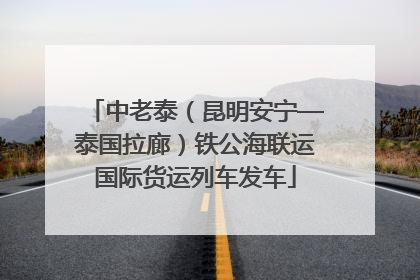 中老泰（昆明安宁—泰国拉廊）铁公海联运国际货运列车发车