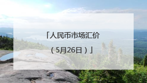 人民币市场汇价（5月26日）