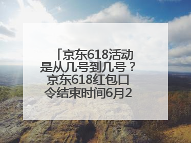 京东618活动是从几号到几号？京东618红包口令结束时间6月20日，618什么时候买最便宜