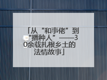 从“和事佬”到“播种人”——30余载扎根乡土的法情故事