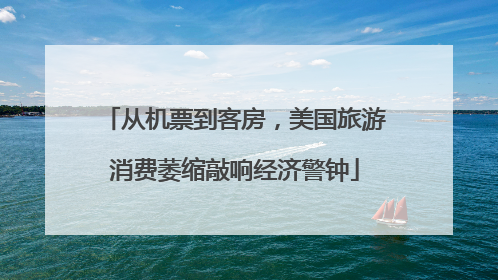 从机票到客房，美国旅游消费萎缩敲响经济警钟