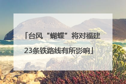 台风“蝴蝶”将对福建23条铁路线有所影响