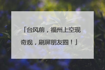 台风前，福州上空现奇观，刷屏朋友圈！