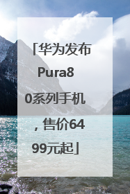 华为发布Pura80系列手机，售价6499元起