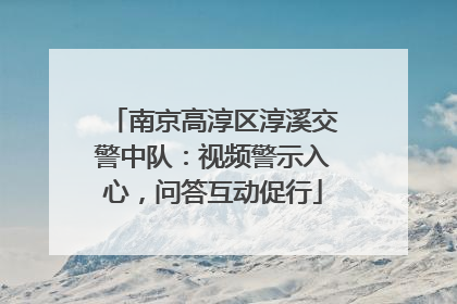 南京高淳区淳溪交警中队：视频警示入心，问答互动促行