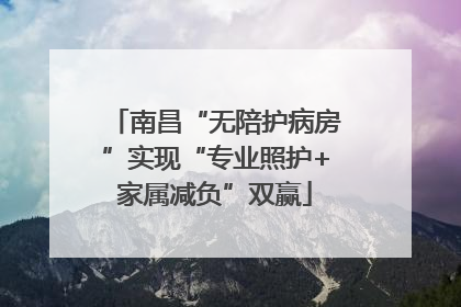 南昌“无陪护病房”实现“专业照护+家属减负”双赢
