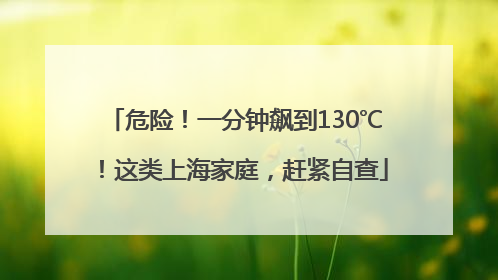 危险！一分钟飙到130℃！这类上海家庭，赶紧自查