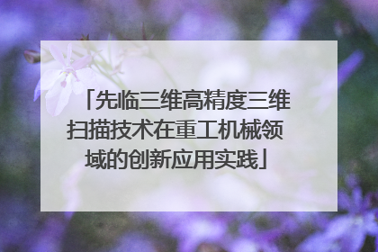 先临三维高精度三维扫描技术在重工机械领域的创新应用实践