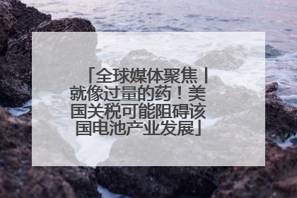 全球媒体聚焦丨就像过量的药！美国关税可能阻碍该国电池产业发展