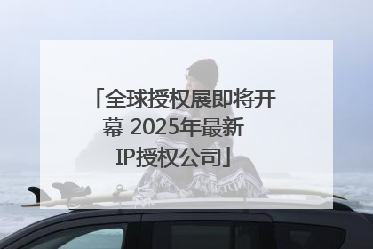 全球授权展即将开幕 2025年最新IP授权公司