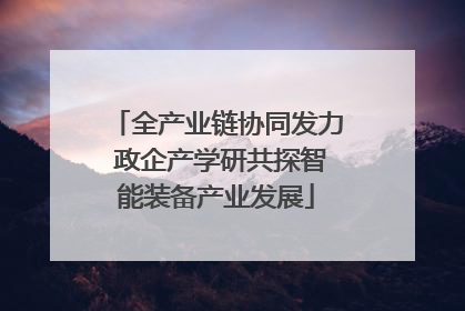全产业链协同发力 政企产学研共探智能装备产业发展