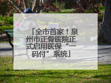 全市首家！泉州市正骨医院正式启用医保“一码付”系统
