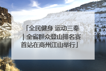 全民健身 运动三秦｜全省群众登山排名赛首站在商州江山举行