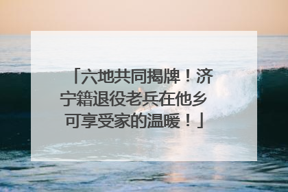 六地共同揭牌！济宁籍退役老兵在他乡可享受家的温暖！