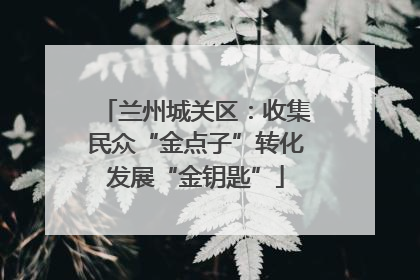 兰州城关区：收集民众“金点子”转化发展“金钥匙”