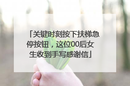关键时刻按下扶梯急停按钮，这位00后女生收到手写感谢信